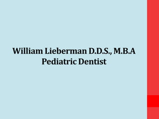 William Lieberman D.D.S., M.B.A
Pediatric Dentist
 