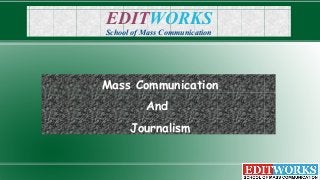 EDITWORKS
School of Mass Communication
Mass Communication
And
Journalism
 