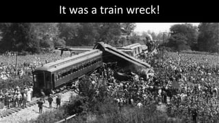 It was a train wreck!
 