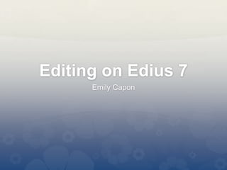 Editing on Edius 7
Emily Capon
 