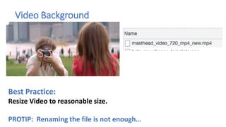 Video Background
Best Practice:
Resize Video to reasonable size.
PROTIP: Renaming the file is not enough…
 