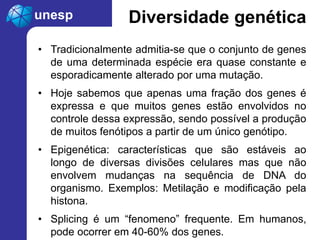 Diversidade genética
• Tradicionalmente admitia-se que o conjunto de genes
de uma determinada espécie era quase constante ...