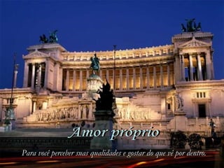 Amor próprio Para você perceber suas qualidades e gostar do que vê por dentro. 