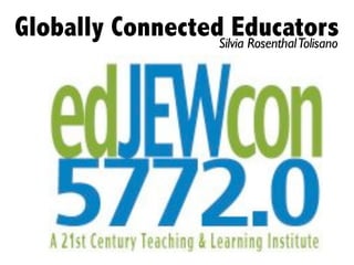 Globally ConnectedSilvia Rosenthal Tolisano
                     Educators
 