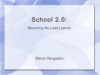 School 2.0:
Becoming the Lead Learner
Steve Hargadon
 