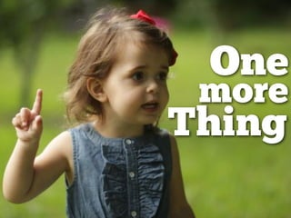 One
more
Thing
 