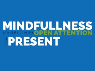MINDFULLNESSi s a s t a t e o f a c t i v e
OPEN ATTENTION
tothe
PRESENT
 
