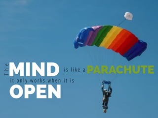 MIND i s l i k e a PARACHUTE
The
OPEN
i t o n l y w o r k s w h e n i t i s
 