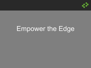 Empower the Edge
 