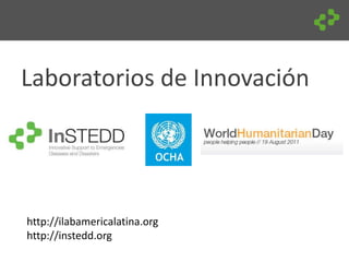 Laboratorios de Innovación




http://ilabamericalatina.org
http://instedd.org
 