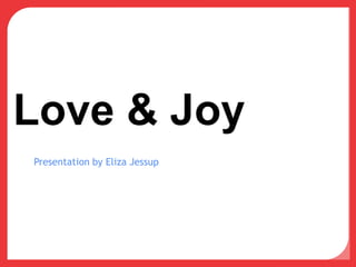 Love & Joy Presentation by Eliza Jessup 