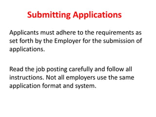 Submitting Applications
Applicants must adhere to the requirements as
set forth by the Employer for the submission of
applications.
Read the job posting carefully and follow all
instructions. Not all employers use the same
application format and system.
 