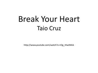 Break Your HeartTaio Cruz http://www.youtube.com/watch?v=rOg_IHwXWsk 