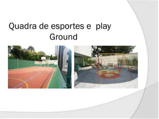 Quadra de esportes e play
Ground
 