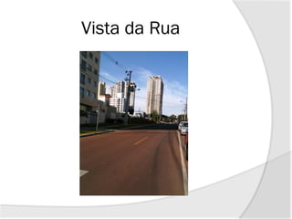 Vista da Rua
 