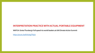 INTERPRETATION PRACTICE WITH ACTUAL PORTABLE EQUIPMENT
WATCH: GretaThunberg's full speech to world leaders at UN Climate Action Summit
https://youtu.be/KAJsdgTPJpU
 