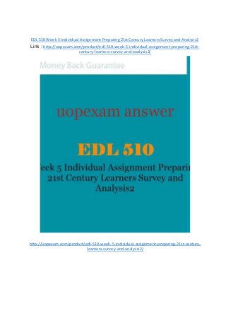 EDL 510 Week 5 Individual Assignment Preparing 21st Century Learners Survey and Analysis2
Link : http://uopexam.com/product/edl-510-week-5-individual-assignment-preparing-21st-
century-learners-survey-and-analysis2/
http://uopexam.com/product/edl-510-week-5-individual-assignment-preparing-21st-century-
learners-survey-and-analysis2/
 