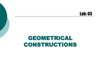 Lab: 03
GEOMETRICAL
CONSTRUCTIONS
 
