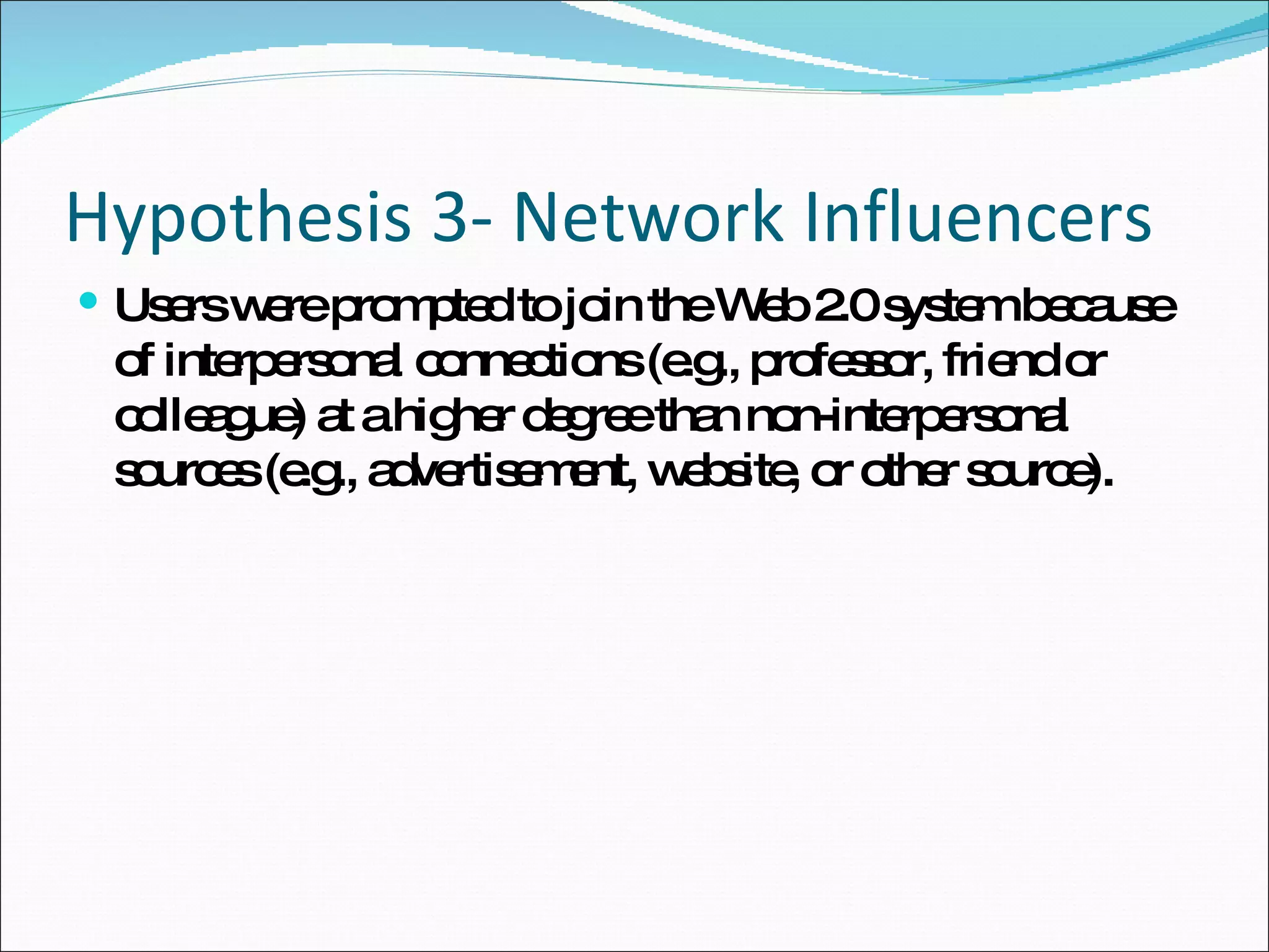 Hypothesis 3- Network Influencers Users were prompted to join the Web 2.0 system because of interpersonal connections (e.g., professor, friend or colleague) at a higher degree than non-interpersonal sources (e.g., advertisement, website, or other source).  