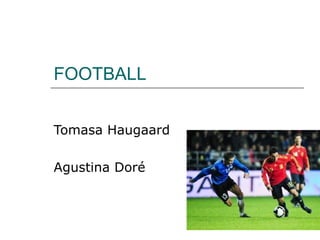 FOOTBALL
Tomasa Haugaard
Agustina Doré
 