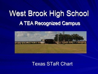 West Brook High School A TEA Recognized Campus Texas STaR Chart A TEA Recognized Campus West Brook High School A TEA Recognized Campus West Brook High School A TEA Recognized Campus 