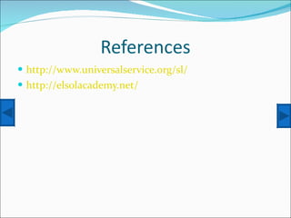 References http://www.universalservice.org/sl/ http://elsolacademy.net/   