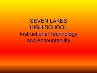 SEVEN LAKES HIGH SCHOOLInstructional Technology and Accountability  
