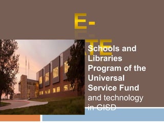 E- Rate Schools and Libraries Program of the Universal Service Fund  and technology in GISD 
