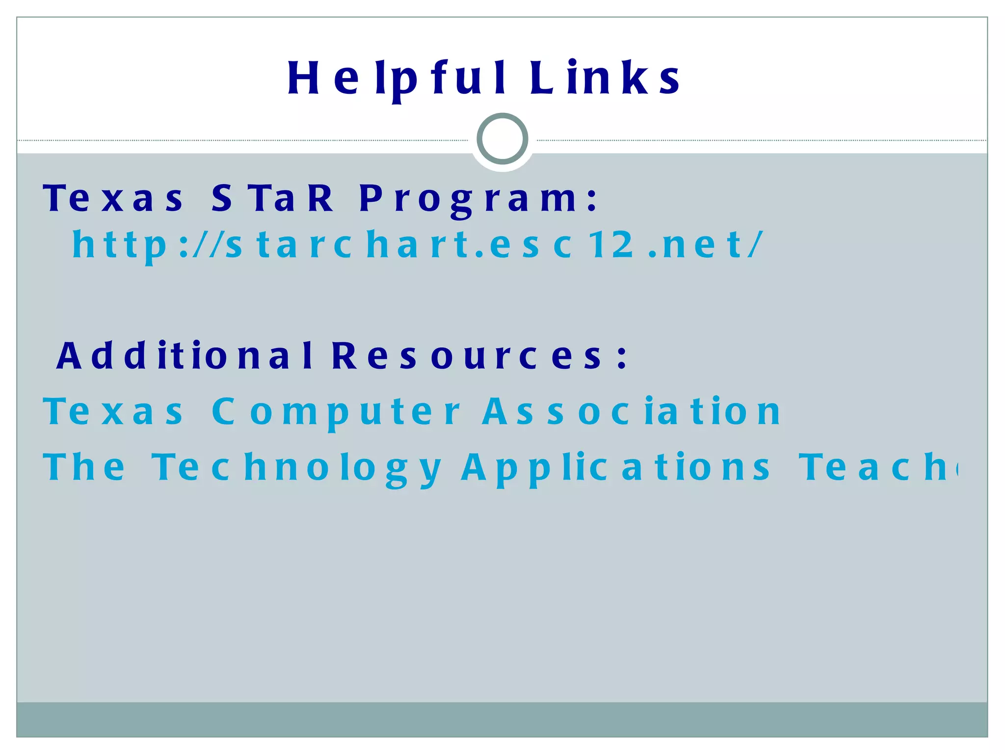 Helpful Links  Texas STaR Program: http://starchart.esc12.net/ Additional Resources: Texas Computer Association The Technology Applications Teacher Network 