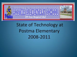 State of Technology at Postma Elementary  2008-2011  