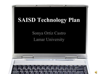 SAISD Technology Plan

    Sonya Ortiz Castro
     Lamar University
 