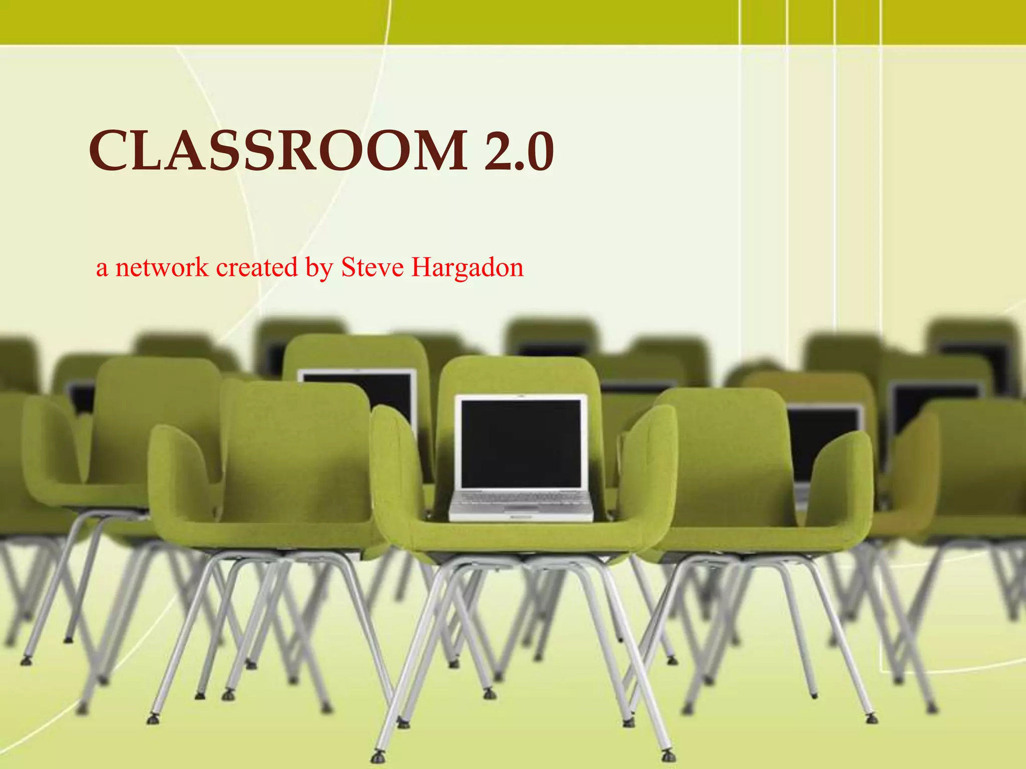 CLASSROOM 2.0
a network created by Steve Hargadon
 