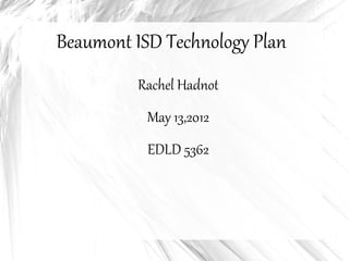 Beaumont ISD Technology Plan
         Rachel Hadnot
           May 13,2012
           EDLD 5362
 