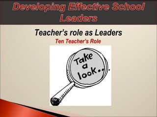 Teacher’s role as Leaders
Ten Teacher’s Role

 