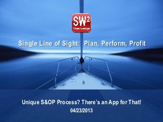 © 2013 Steelwedge Software, Inc. Confidential. 1Plan. Perform. Profit.
Single Line of Sight: Plan, Perform, Profit
Unique S&OP Process? There’s an App for That!
04/23/2013
 