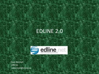 EDLINE 2.0 Cam Bennet   DRCSS   cabennet@mvsd.ca 