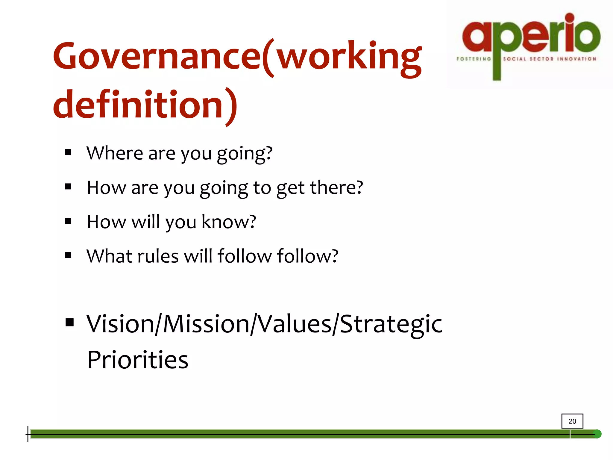 Intro to GovernanceGovernance(working definition)Where are you going?How are you going to get there?How will you know?What rules will follow follow?Vision/Mission/Values/Strategic Priorities