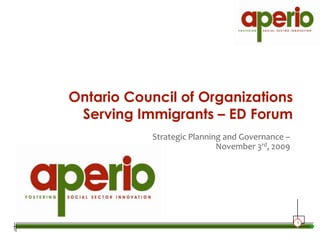 Ontario Council of Organizations Serving Immigrants – ED Forum,[object Object],Strategic Planning and Governance –,[object Object],November 3rd, 2009,[object Object]