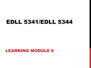 EDLL 5341/EDLL 5344

LEARNING MODULE 6

 