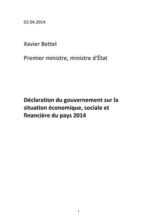 1
02.04.2014
Xavier Bettel
Premier ministre, ministre d'État
Déclaration du gouvernement sur la
situation économique, sociale et
financière du pays 2014
 