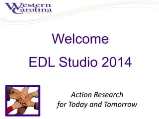 Welcome
EDL Studio 2014
Action Research
for Today and Tomorrow
 