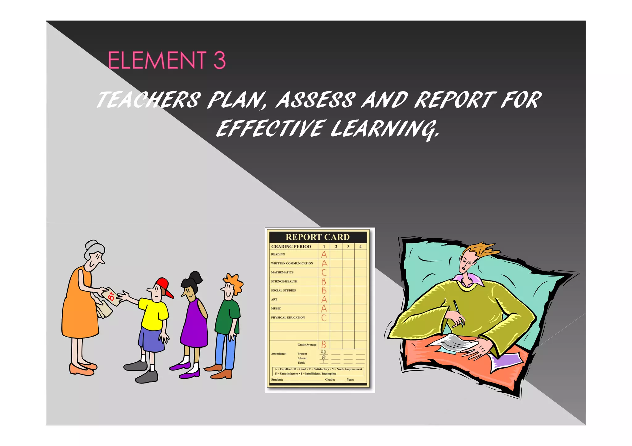 TEACHERS PLAN, ASSESS AND REPORT FOR
          EFFECTIVE LEARNING.
 