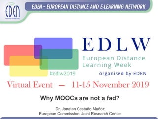 Why MOOCs are not a fad?
Dr. Jonatan Castaño Muñoz
European Commission- Joint Research Centre
 