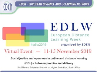 Social justice and openness in online and distance learning
(ODL) – between promise and delivery
Prof Narend Baijnath – Council on Higher Education, South Africa
 