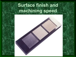 Surface finish and
machining speed
 