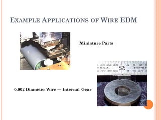 EXAMPLE APPLICATIONS OF WIRE EDM
Miniature Parts
0.002 Diameter Wire — Internal Gear
 