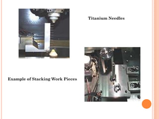 Titanium Needles
Example of Stacking Work Pieces
 