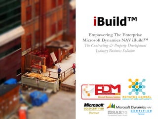 iBuild™
  Empowering The Enterprise
Microsoft Dynamics NAV iBuild™
The Contracting & Property Development
      Industry Business Solution
 