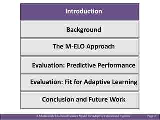 A Multivariate Elo-based Learner Model for Adaptive Educational Systems Page 2
Introduction
The	M-ELO Approach
Evaluation:	Predictive	Performance
Conclusion	and	Future	Work
Background
Evaluation:	Fit	for	Adaptive	Learning
 