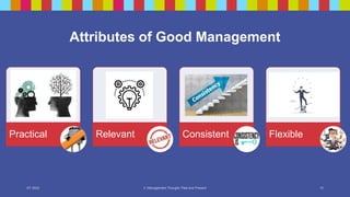Attributes of Good Management
SY 2023 II. Management Thought: Past and Present 10
Practical Relevant Consistent Flexible
 